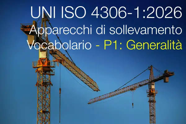 UNI ISO 4306-1:2026 / Apparecchi di sollevamento - Vocabolario P1: Generalità - 22 Ottobre 2026 UNI ISO 4306-1:2026 / Apparecchi di sollevamento - Vocabolario P1: Generalità - 22 Ottobre 2026